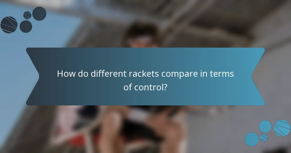 How do different rackets compare in terms of control?