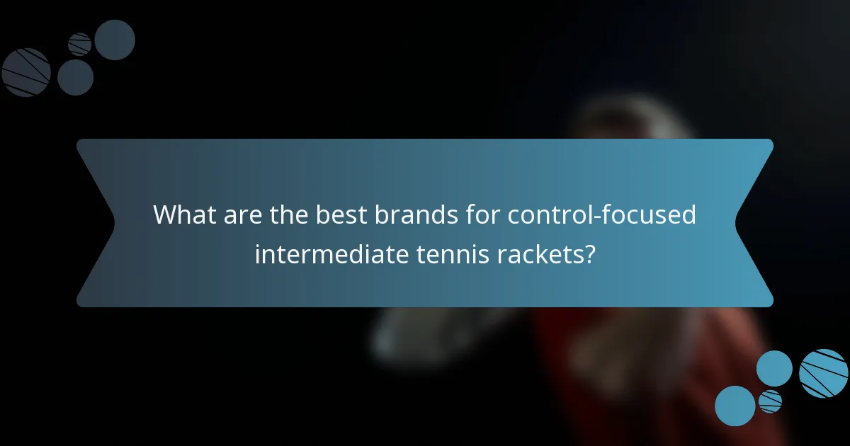 What are the best brands for control-focused intermediate tennis rackets?