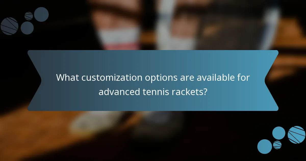What customization options are available for advanced tennis rackets?
