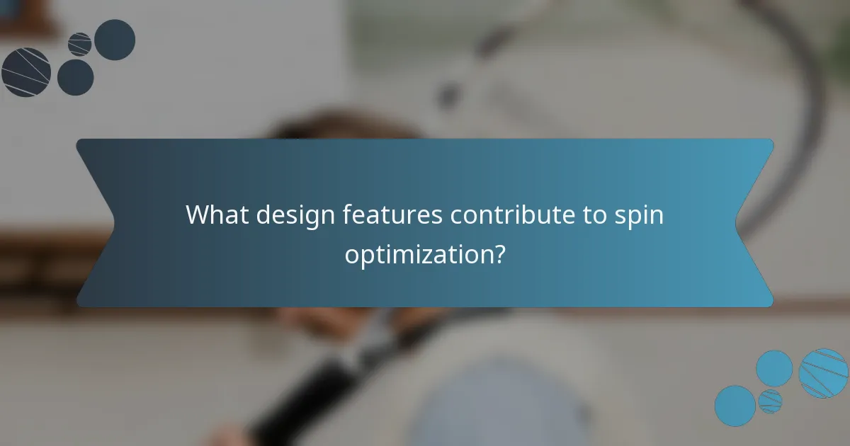 What design features contribute to spin optimization?