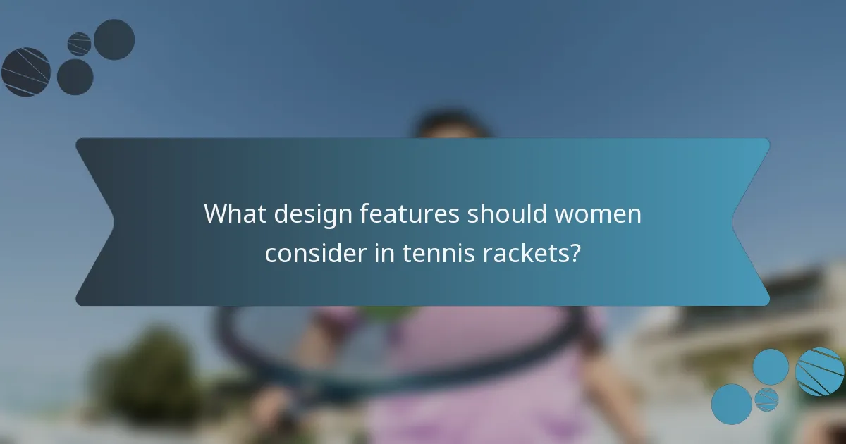 What design features should women consider in tennis rackets?