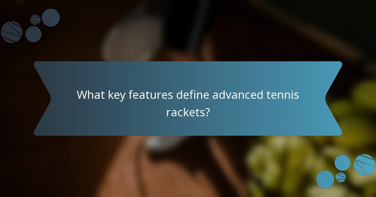 What key features define advanced tennis rackets?