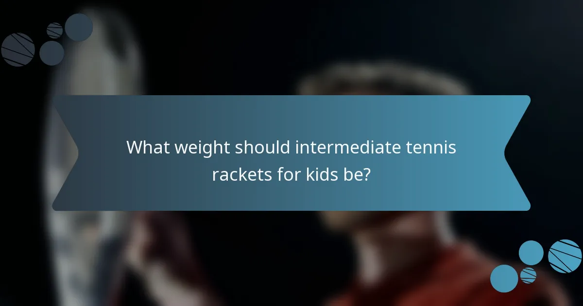 What weight should intermediate tennis rackets for kids be?