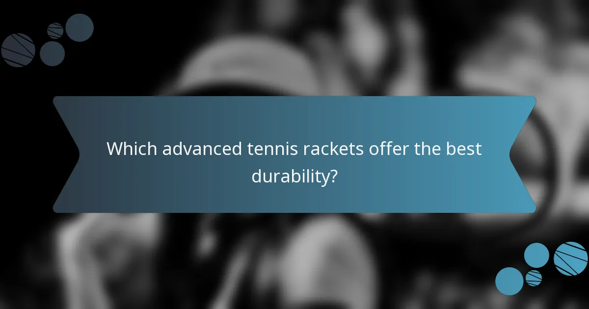 Which advanced tennis rackets offer the best durability?