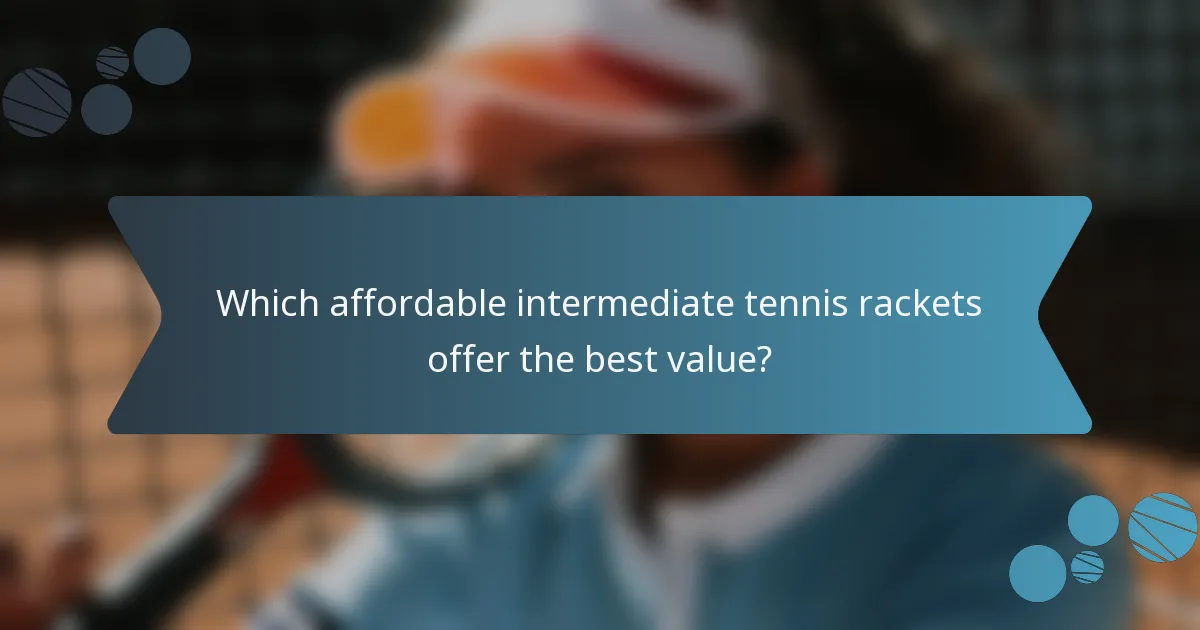 Which affordable intermediate tennis rackets offer the best value?