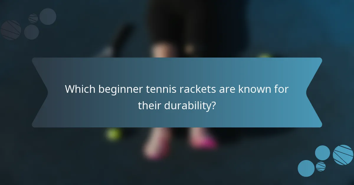 Which beginner tennis rackets are known for their durability?
