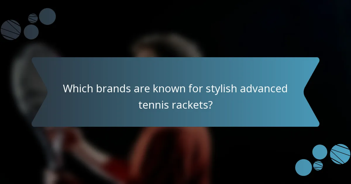 Which brands are known for stylish advanced tennis rackets?