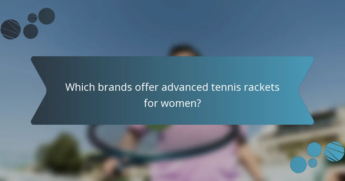 Which brands offer advanced tennis rackets for women?