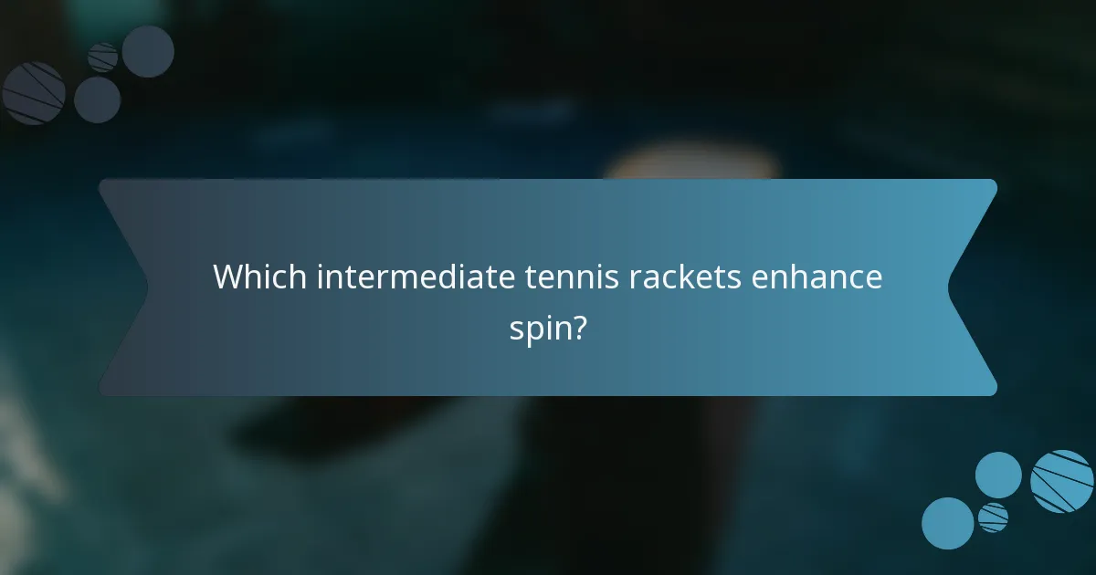 Which intermediate tennis rackets enhance spin?